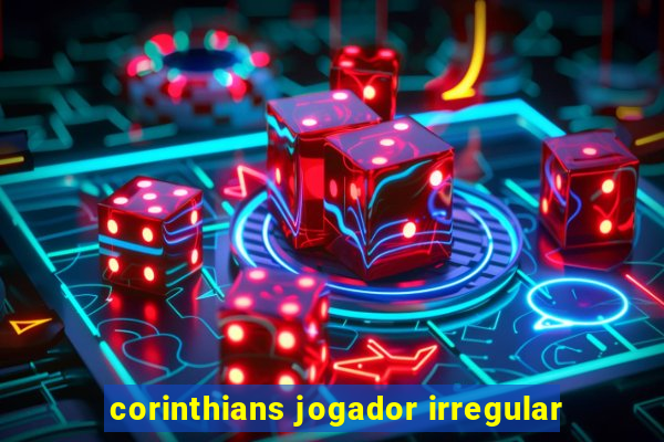 corinthians jogador irregular